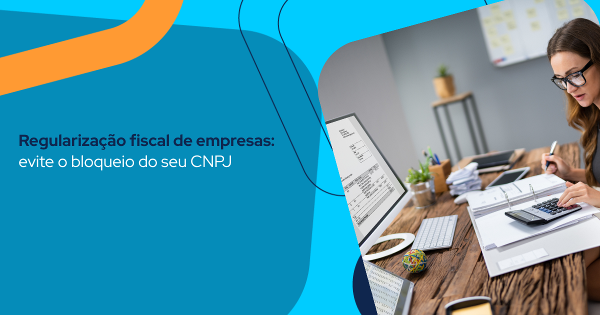 Regularização fiscal de empresas: evite o bloqueio do seu CNPJ