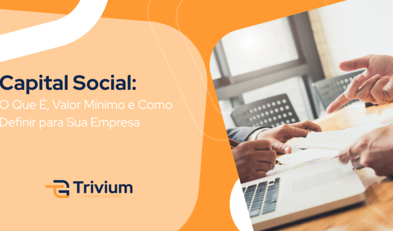 Capital Social: O Que É, Valor Mínimo e Como Definir para Sua Empresa