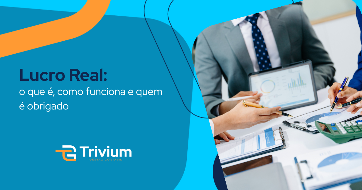 Lucro Real: o que é, como funciona e quem é obrigado
