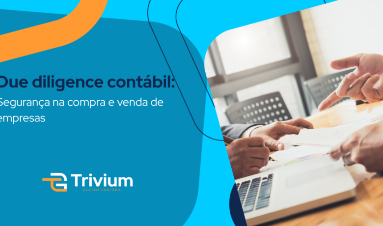 Due diligence contábil: Segurança na compra e venda de empresas